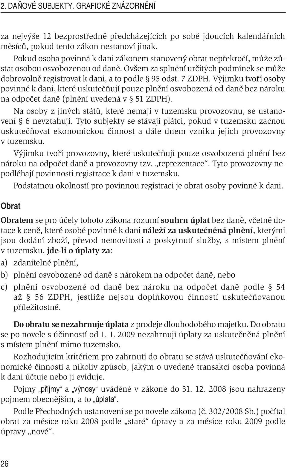 7 ZDPH. Výjimku tvoří osoby povinné k dani, které uskutečňují pouze plnění osvobozená od daně bez nároku na odpočet daně (plnění uvedená v 51 ZDPH).