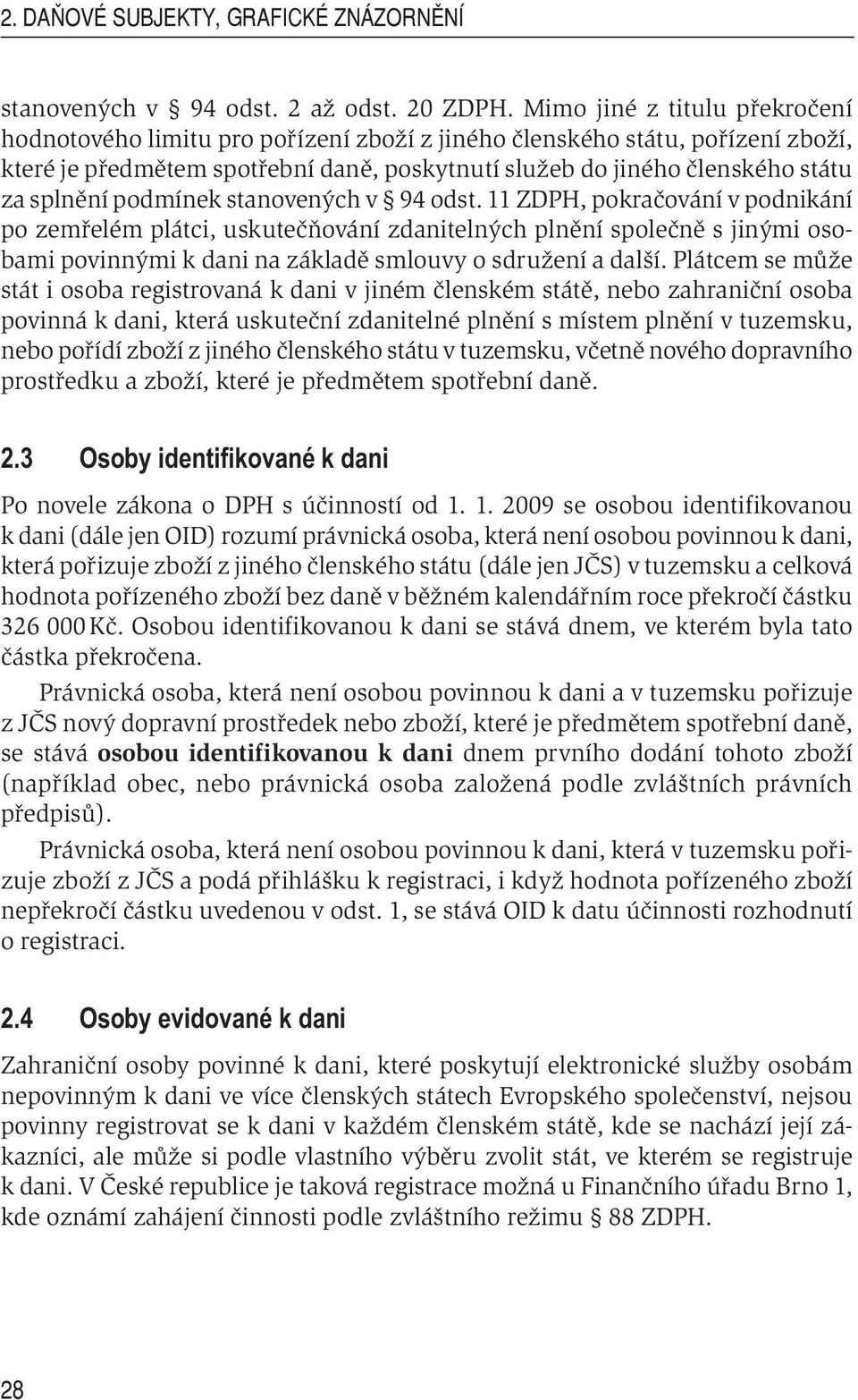 podmínek stanovených v 94 odst. 11 ZDPH, pokračování v podnikání po zemřelém plátci, uskutečňování zdanitelných plnění společně s jinými osobami povinnými k dani na základě smlouvy o sdružení a další.