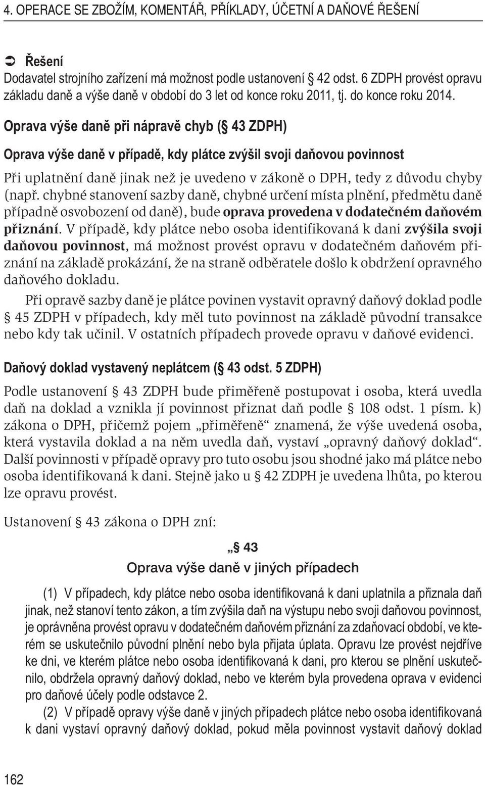 Oprava výše dan p i náprav chyb ( 43 ZDPH) Oprava výše dan v p ípad, kdy plátce zvýšil svoji da ovou povinnost Při uplatnění daně jinak než je uvedeno v zákoně o DPH, tedy z důvodu chyby (např.