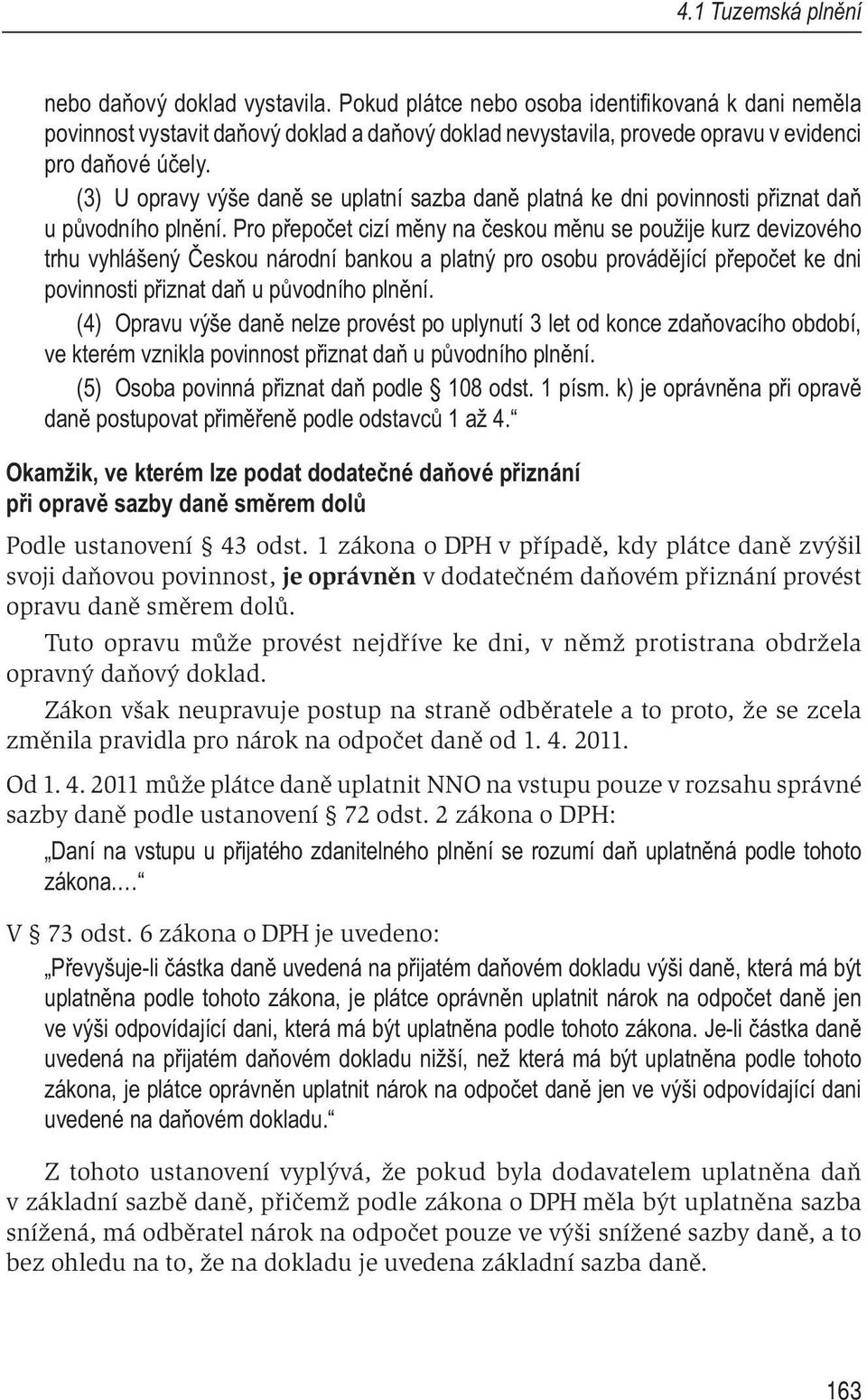 (3) U opravy výše dan se uplatní sazba dan platná ke dni povinnosti p iznat da u p vodního pln ní.