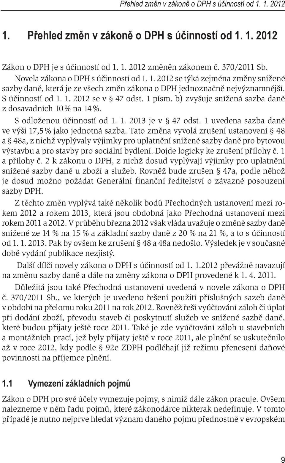 b) zvyšuje snížená sazba daně z dosavadních 10 % na 14 %. S odloženou účinností od 1. 1. 2013 je v 47 odst. 1 uvedena sazba daně ve výši 17,5 % jako jednotná sazba.