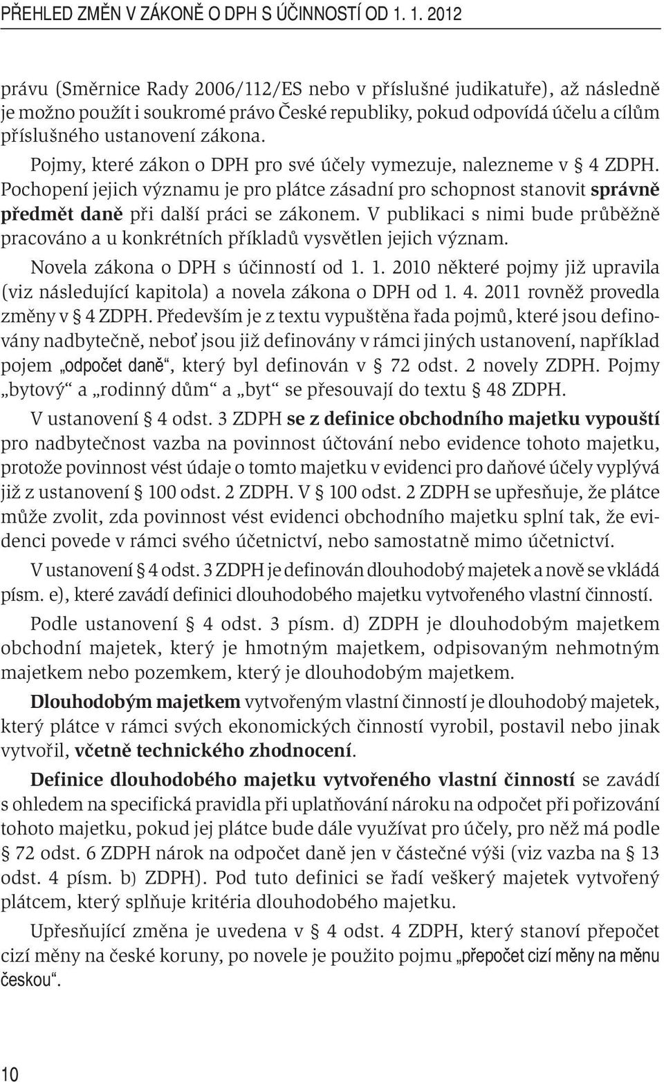 Pojmy, které zákon o DPH pro své účely vymezuje, nalezneme v 4 ZDPH. Pochopení jejich významu je pro plátce zásadní pro schopnost stanovit správně předmět daně při další práci se zákonem.