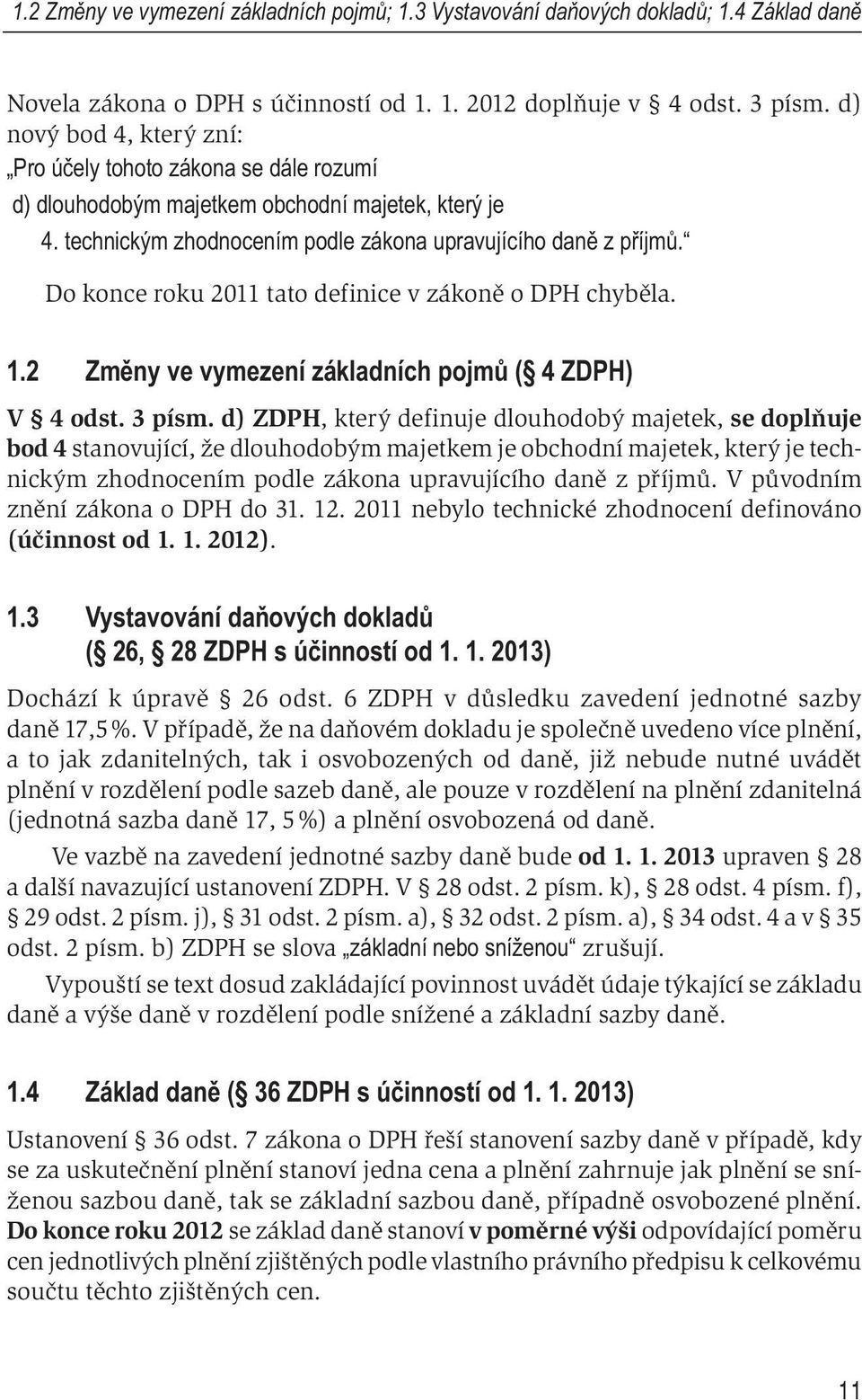 Do konce roku 2011 tato definice v zákoně o DPH chyběla. 1.2 Zm ny ve vymezení základních pojm ( 4 ZDPH) V 4 odst. 3 písm.