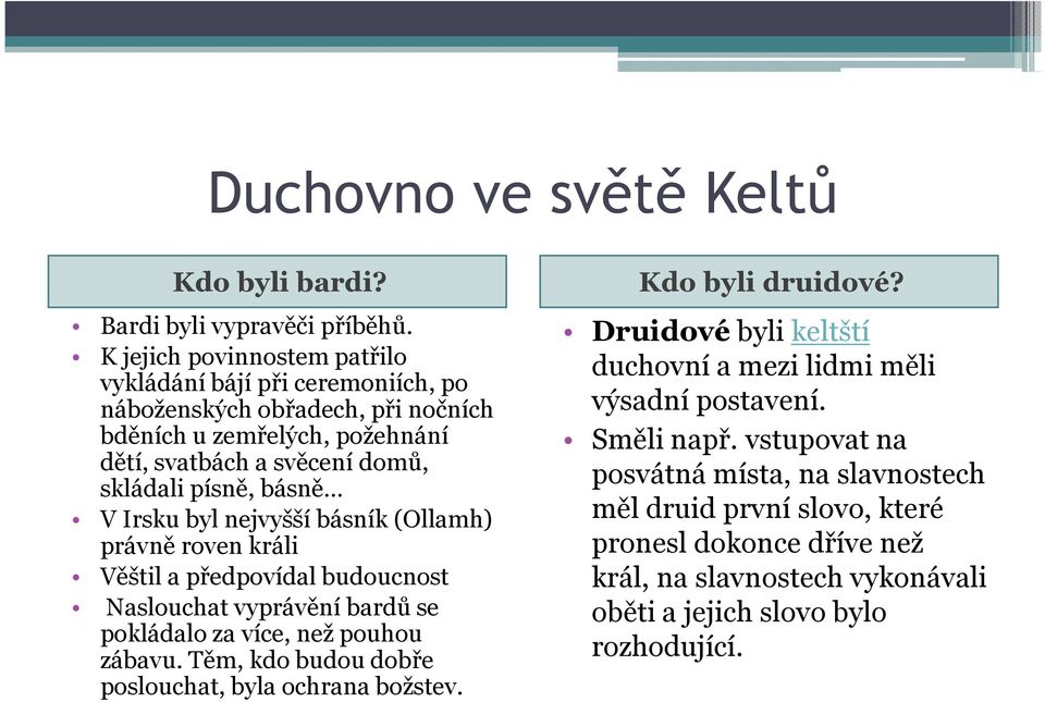 V Irsku byl nejvyšší básník (Ollamh) právně roven králi Věštil a předpovídal budoucnost Naslouchat vyprávění bardů se pokládalo za více, než pouhou zábavu.