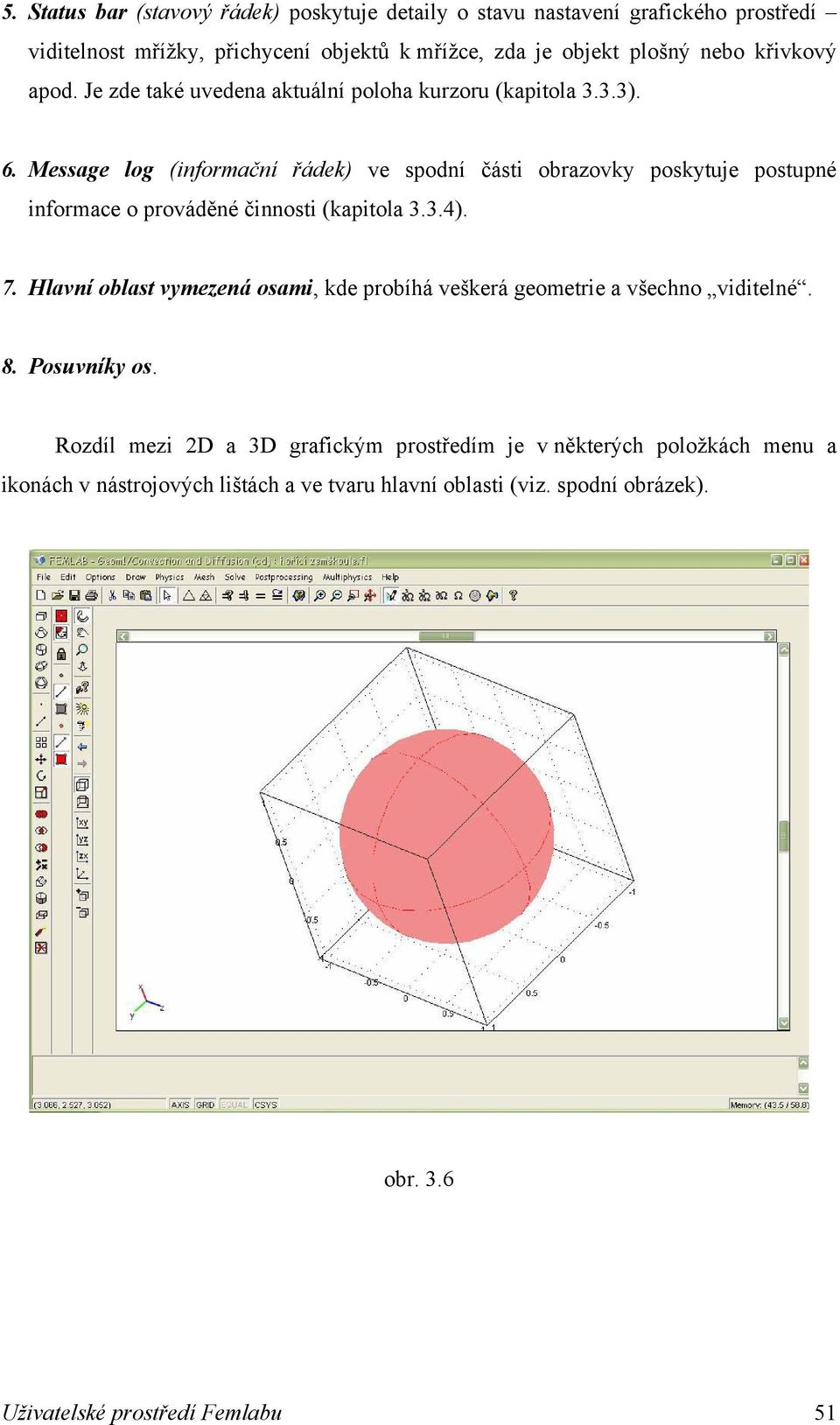 Message log (informační řádek) ve spodní části obrazovky poskytuje postupné informace o prováděné činnosti (kapitola 3.3.4). 7.