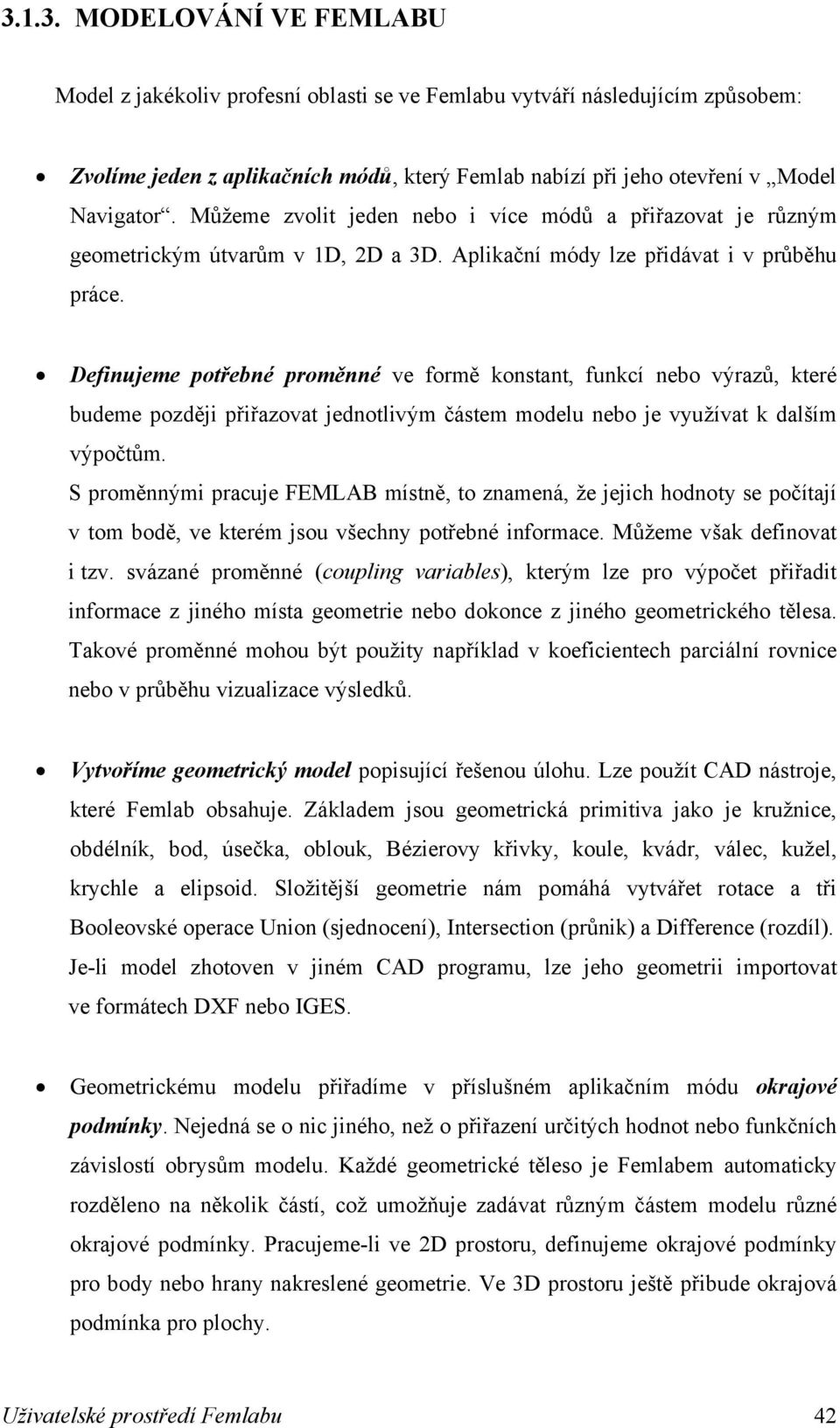 Definujeme potřebné proměnné ve formě konstant, funkcí nebo výrazů, které budeme později přiřazovat jednotlivým částem modelu nebo je využívat k dalším výpočtům.