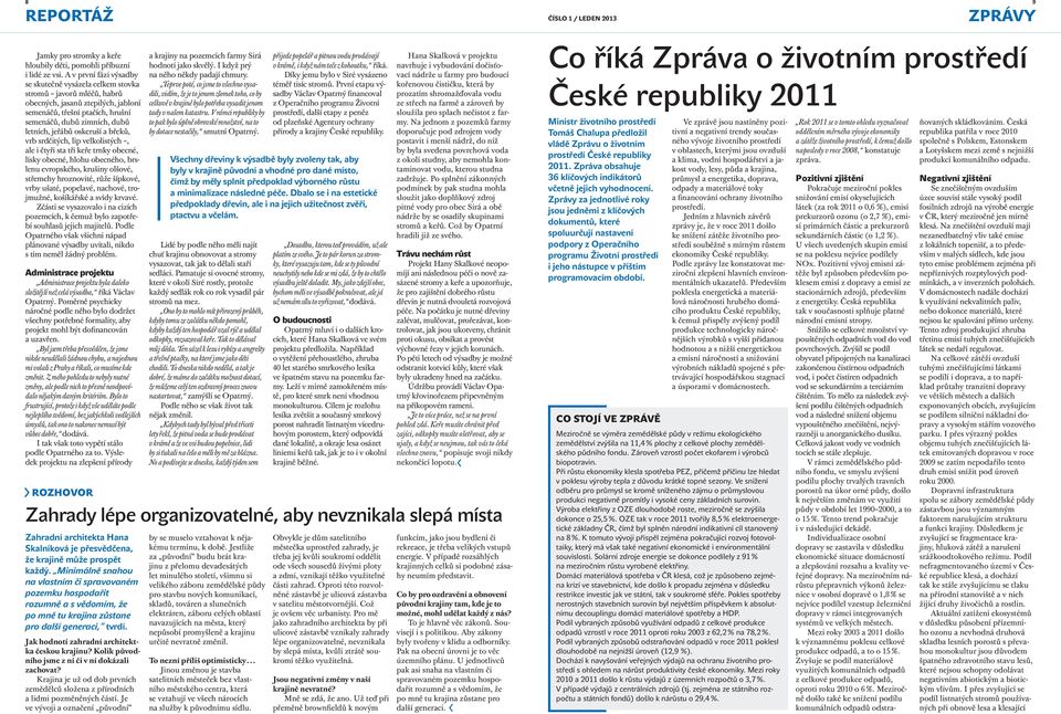 oskeruší a břeků, vrb srdčitých, lip velkolistých, ale i čtyři sta tři keře trnky obecné, lísky obecné, hlohu obecného, brslenu evropského, krušiny olšové, střemchy hroznovité, růže šípkové, vrby