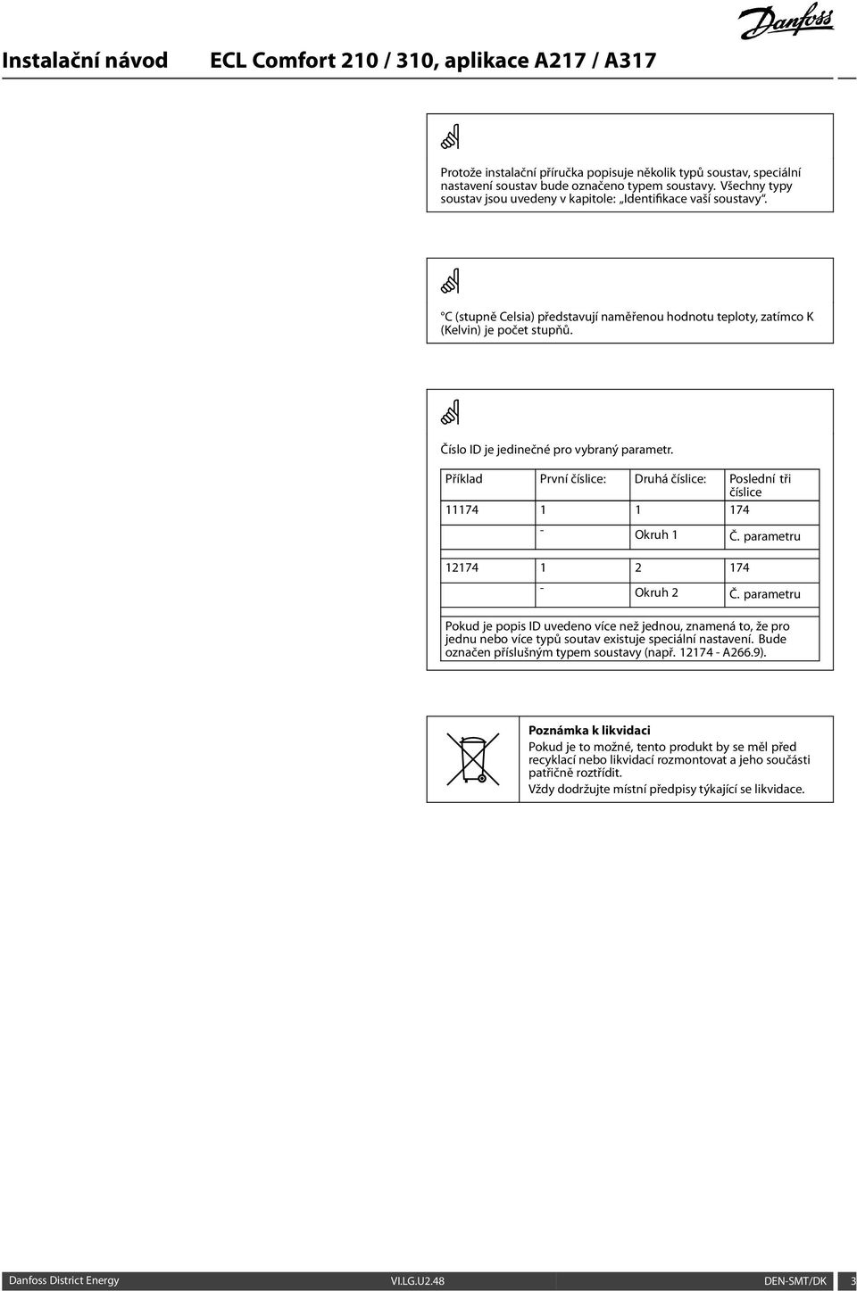 Příklad První číslice: Druhá číslice: Poslední tři číslice 11174 1 1 174 - Okruh 1 Č. parametru 12174 1 2 174 - Okruh 2 Č.