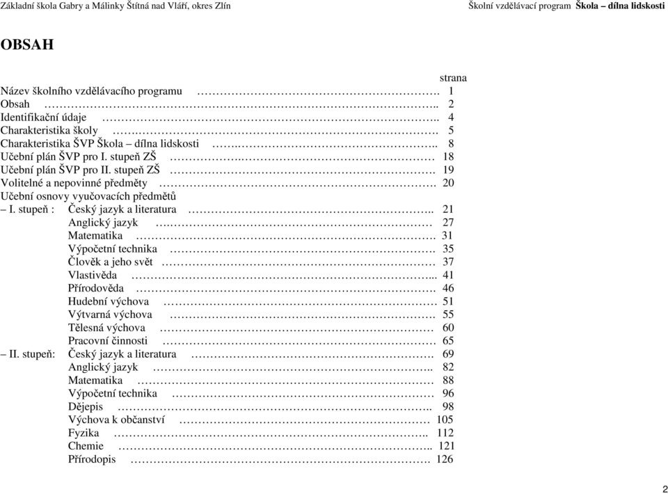 stupeň : Český jazyk a literatura.. 21 Anglický jazyk. 27 Matematika. 31 Výpočetní technika. 35 Člověk a jeho svět 37 Vlastivěda... 41 Přírodověda.