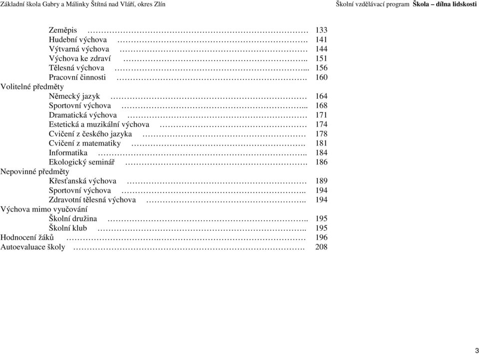 .. 168 Dramatická výchova 171 Estetická a muzikální výchova 174 Cvičení z českého jazyka 178 Cvičení z matematiky. 181 Informatika.