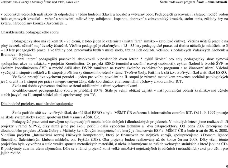 národopisný kroužek Javorníček Charakteristika pedagogického sboru Pedagogický sbor má celkem 20-23 členů, z toho jeden je externista (místní farář římsko katolické církve).