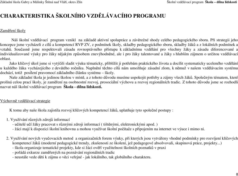 Současně jsme respektovali zásadu rovnoprávného přístupu k základnímu vzdělání pro všechny žáky a zásadu diferencované a individualizované výuky pro žáky nějakým způsobem znevýhodněné, ale i pro žáky