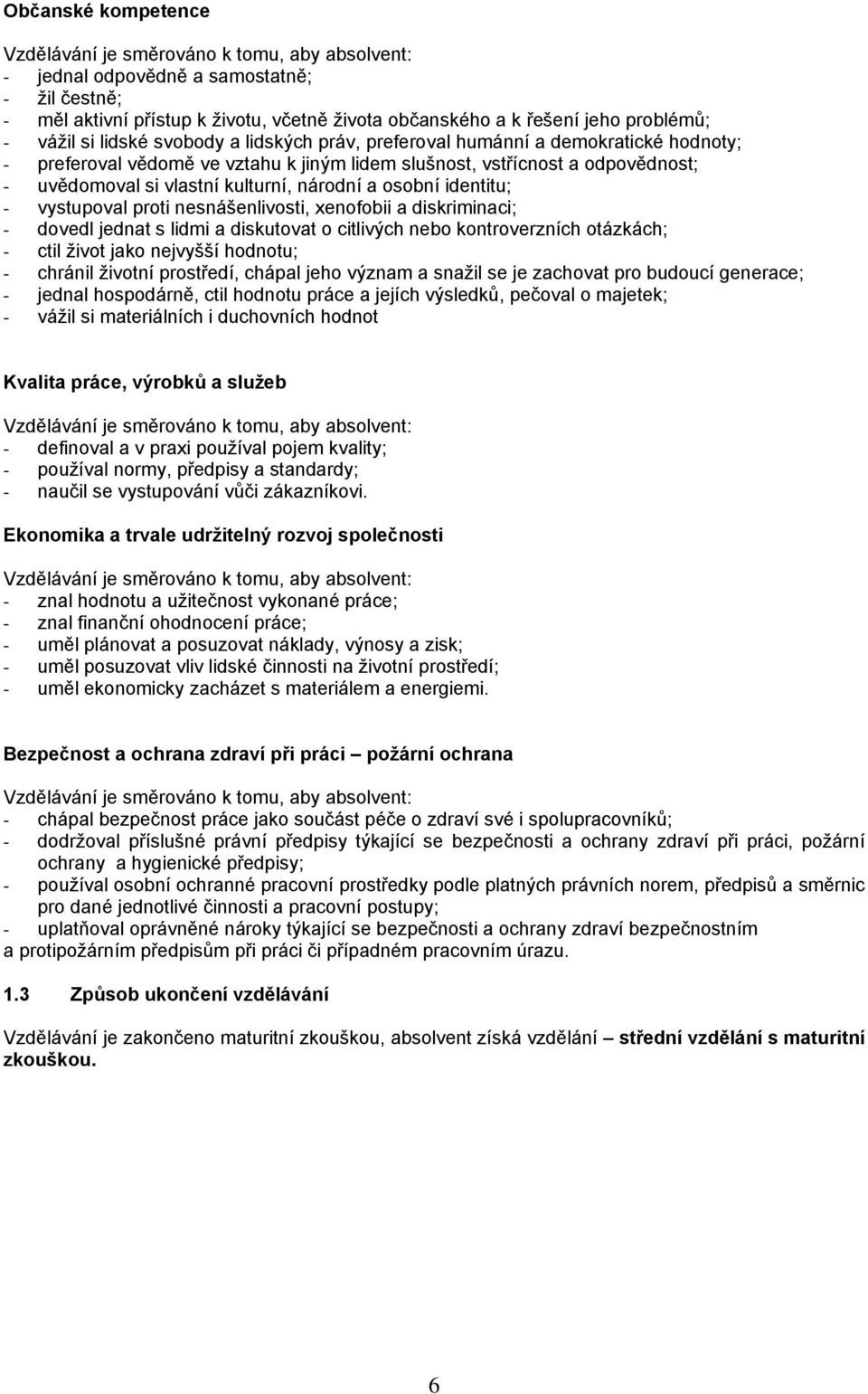 národní a osobní identitu; - vystupoval proti nesnášenlivosti, xenofobii a diskriminaci; - dovedl jednat s lidmi a diskutovat o citlivých nebo kontroverzních otázkách; - ctil život jako nejvyšší