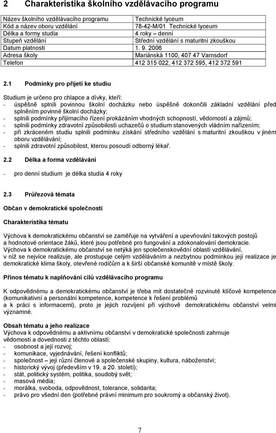 1 Podmínky pro přijetí ke studiu Studium je určeno pro chlapce a dívky, kteří: - úspěšně splnili povinnou školní docházku nebo úspěšně dokončili základní vzdělání před splněním povinné školní