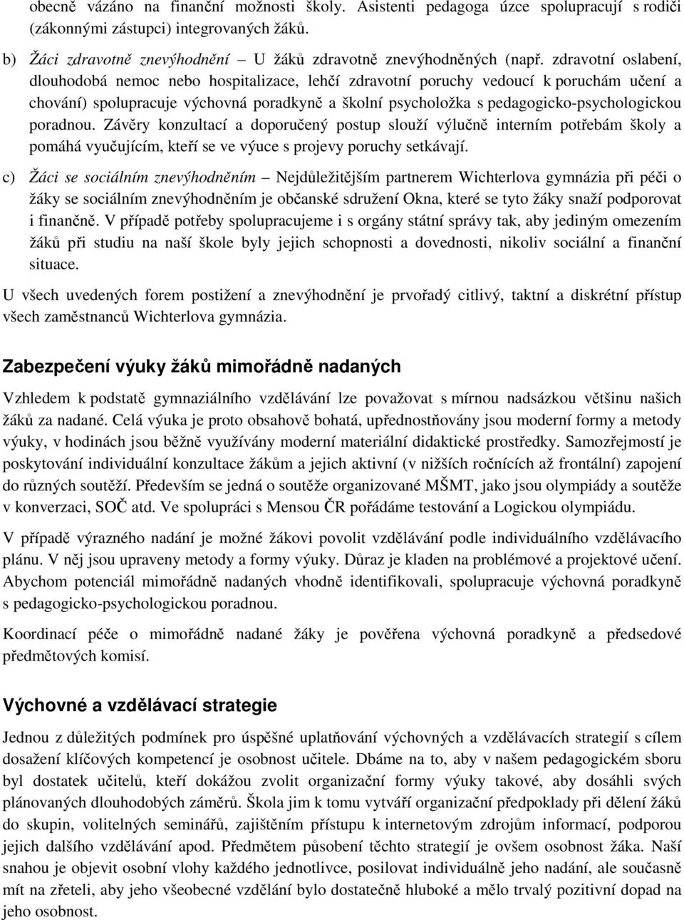 poradnou. Závěry konzultací a doporučený postup slouží výlučně interním potřebám školy a pomáhá vyučujícím, kteří se ve výuce s projevy poruchy setkávají.