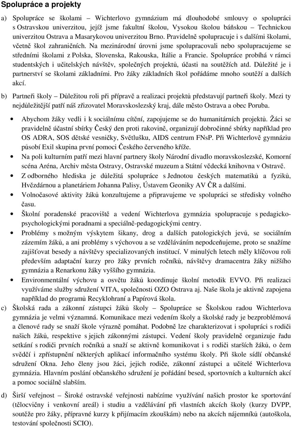 Na mezinárodní úrovni jsme spolupracovali nebo spolupracujeme se středními školami z Polska, Slovenska, Rakouska, Itálie a Francie.