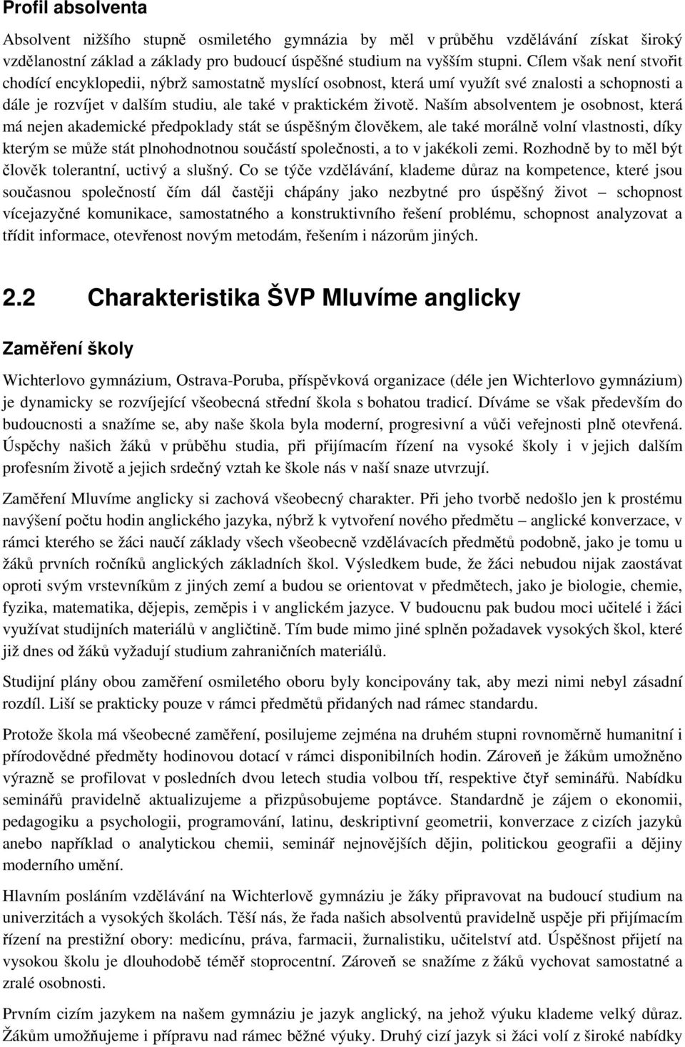 Naším absolventem je osobnost, která má nejen akademické předpoklady stát se úspěšným člověkem, ale také morálně volní vlastnosti, díky kterým se může stát plnohodnotnou součástí společnosti, a to v