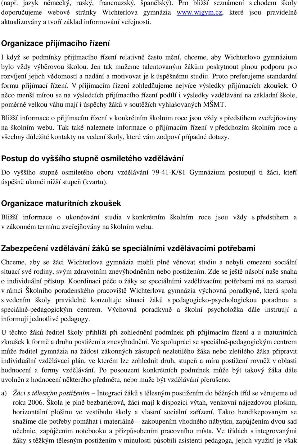 Organizace přijímacího řízení I když se podmínky přijímacího řízení relativně často mění, chceme, aby Wichterlovo gymnázium bylo vždy výběrovou školou.