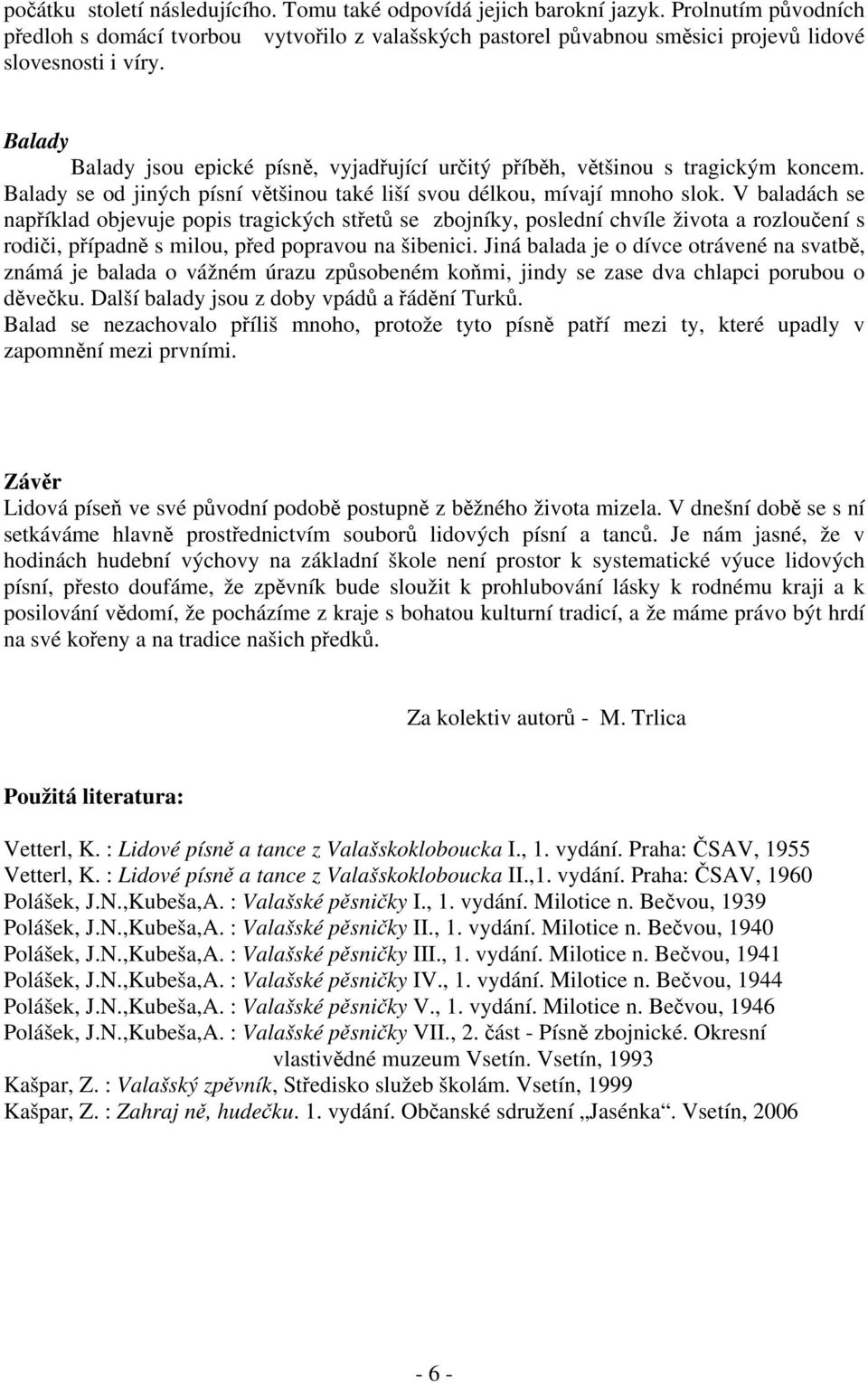 V baladách se napíklad objevuje popis tragických stet se zbojníky, poslední chvíle života a rozlouení s rodii, pípadn s milou, ped popravou na šibenici.