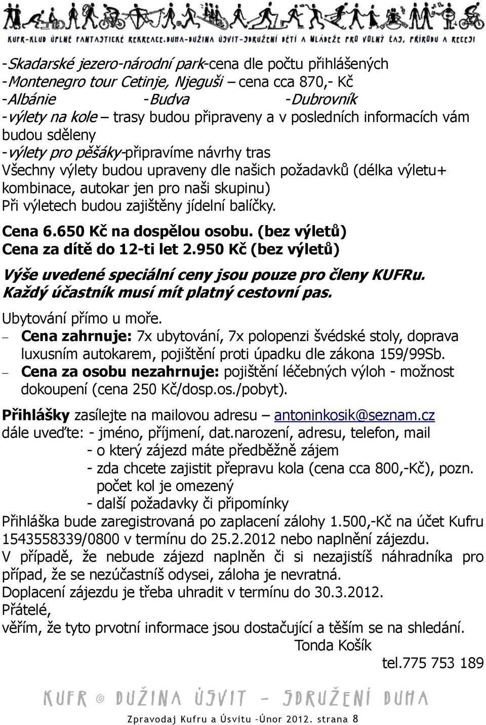 zajištěny jídelní balíčky. Cena 6.650 Kč na dospělou osobu. (bez výletů) Cena za dítě do 12-ti let 2.950 Kč (bez výletů) Výše uvedené speciální ceny jsou pouze pro členy KUFRu.