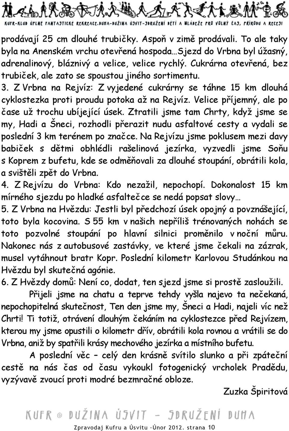 Velice příjemný, ale po čase už trochu ubíjející úsek. Ztratili jsme tam Chrty, když jsme se my, Hadi a Šneci, rozhodli přerazit nudu asfaltové cesty a vydali se poslední 3 km terénem po značce.