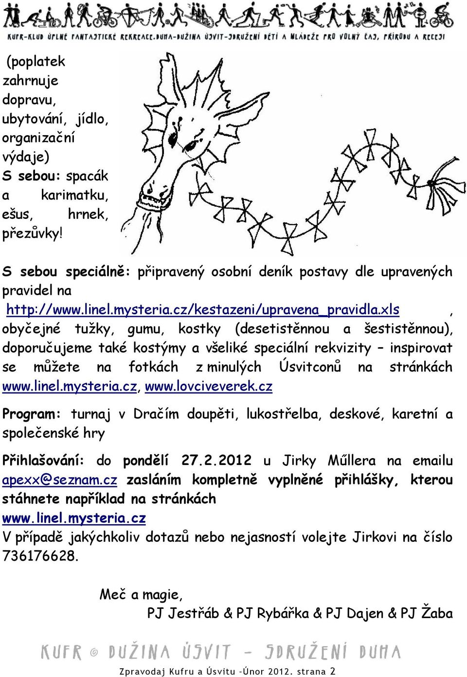 xls, obyčejné tužky, gumu, kostky (desetistěnnou a šestistěnnou), doporučujeme také kostýmy a všeliké speciální rekvizity inspirovat se můžete na fotkách z minulých Úsvitconů na stránkách www.linel.