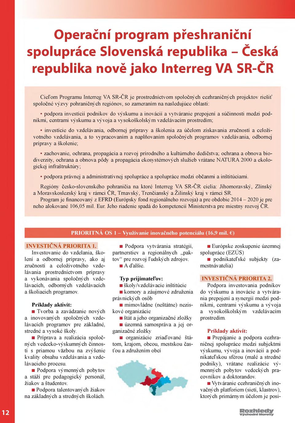 výskumu a vývoja a vysokoškolským vzdelávacím prostredím; investície do vzdelávania, odbornej prípravy a školenia za účelom získavania zručností a celoživotného vzdelávania, a to vypracovaním a