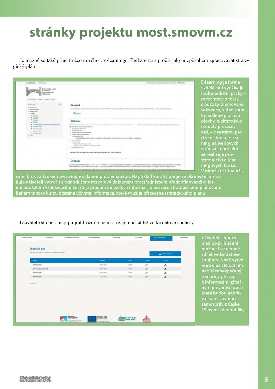 - v systému pro řízení studia. E-learning na webových stránkách projektu se realizuje prostřednictví e-learningových kurzů. V vatel krok za krokem seznamuje s danou problematikou.