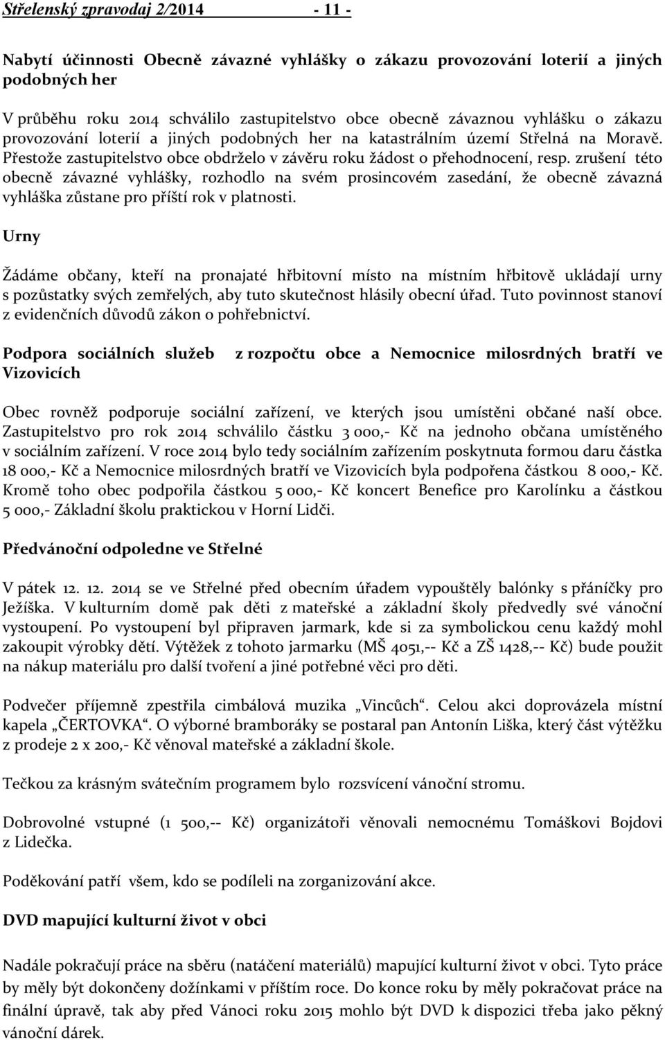 zrušení této obecně závazné vyhlášky, rozhodlo na svém prosincovém zasedání, že obecně závazná vyhláška zůstane pro příští rok v platnosti.