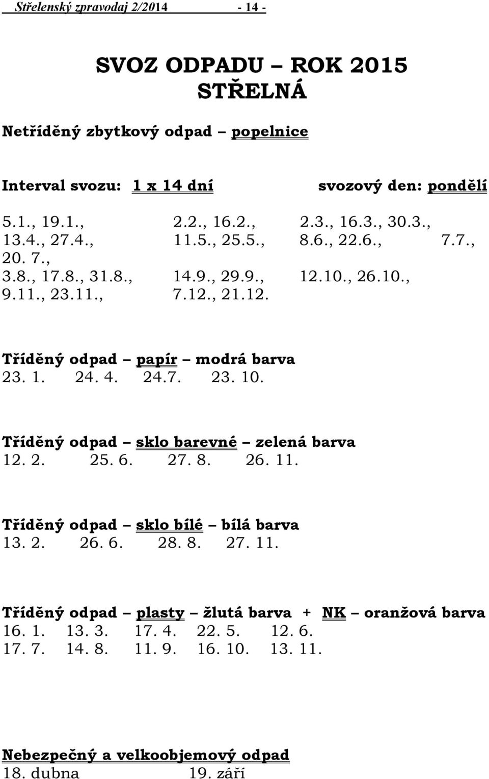 1. 24. 4. 24.7. 23. 10. Tříděný odpad sklo barevné zelená barva 12. 2. 25. 6. 27. 8. 26. 11. Tříděný odpad sklo bílé bílá barva 13. 2. 26. 6. 28. 8. 27. 11. Tříděný odpad plasty žlutá barva + NK oranžová barva 16.