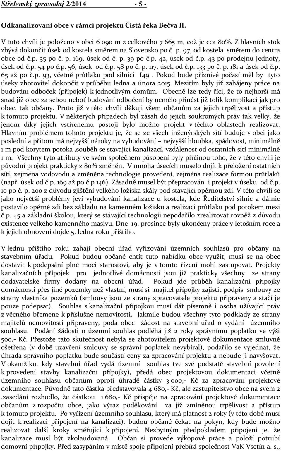 p. 54 po č.p. 56, úsek od č.p. 58 po č. p. 117, úsek od č.p. 133 po č. p. 181 a úsek od č.p. 65 až po č.p. 93, včetně průtlaku pod silnici I49.