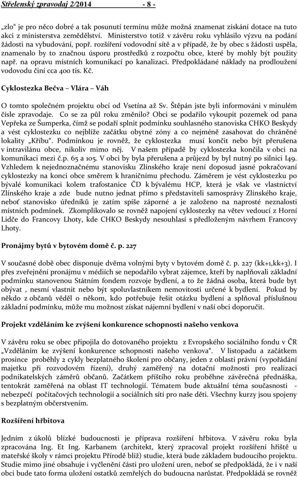 rozšíření vodovodní sítě a v případě, že by obec s žádosti uspěla, znamenalo by to značnou úsporu prostředků z rozpočtu obce, které by mohly být použity např.