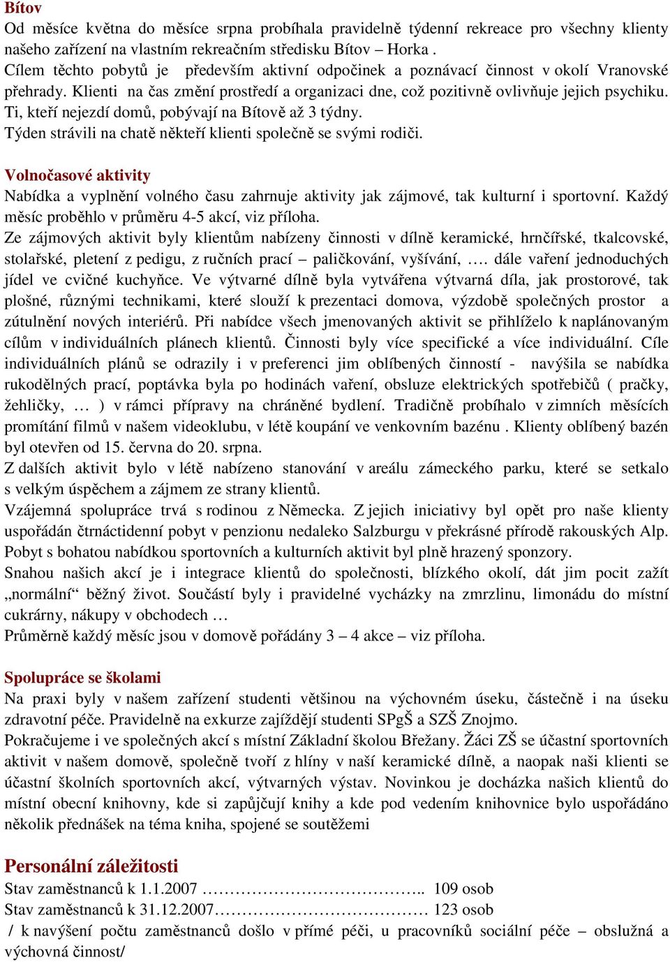 Ti, kteří nejezdí domů, pobývají na Bítově až 3 týdny. Týden strávili na chatě někteří klienti společně se svými rodiči.