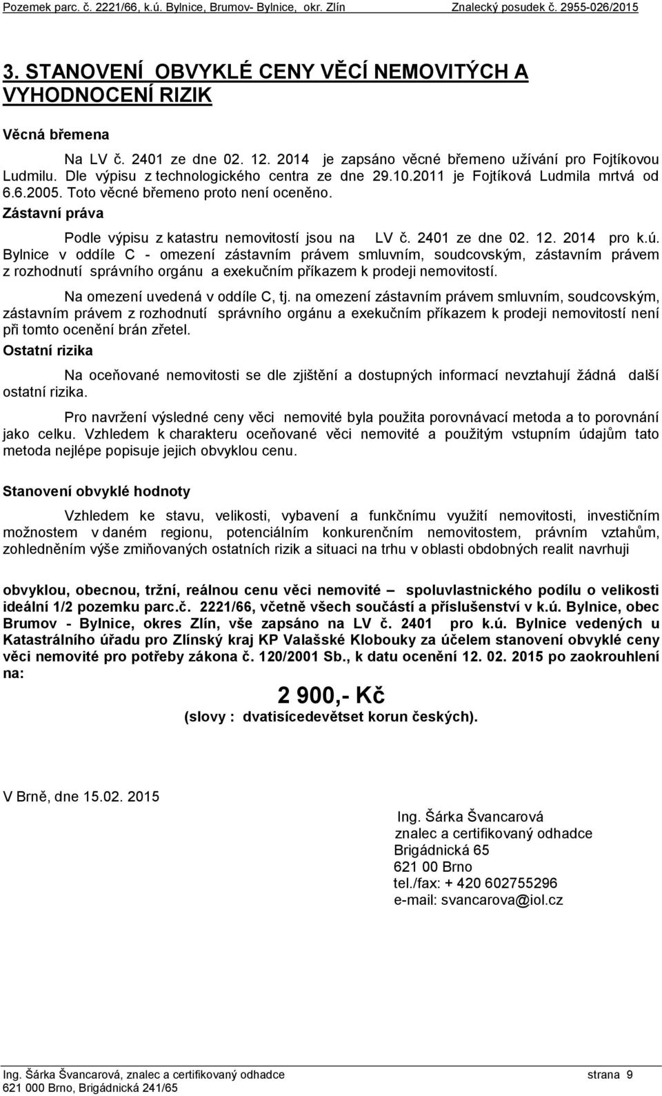 2401 ze dne 02. 12. 2014 pro k.ú. Bylnice v oddíle C - omezení zástavním právem smluvním, soudcovským, zástavním právem z rozhodnutí správního orgánu a exekučním příkazem k prodeji nemovitostí.