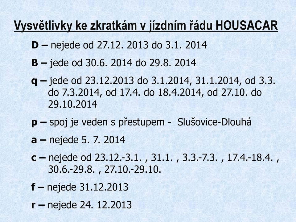 10. do 29.10.2014 p spoj je veden s přestupem - Slušovice-Dlouhá a nejede 5. 7. 2014 c nejede od 23.12.-3.