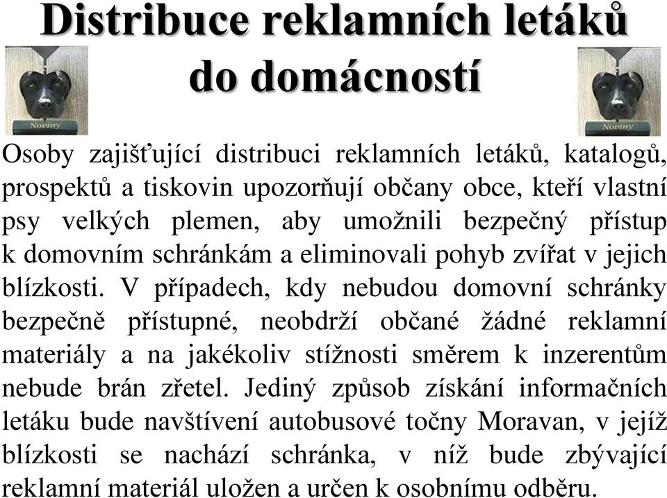 V případech, kdy nebudou domovní schránky bezpečně přístupné, neobdrží občané žádné reklamní materiály a na jakékoliv stížnosti směrem k inzerentům nebude brán