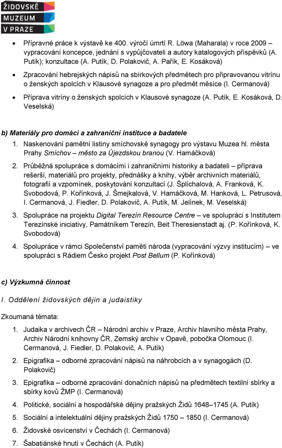 Cermanová) Příprava vitríny o ženských spolcích v Klausové synagoze (A. Putík, E. Kosáková, D. Veselská) b) Materiály pro domácí a zahraniční instituce a badatele 1.