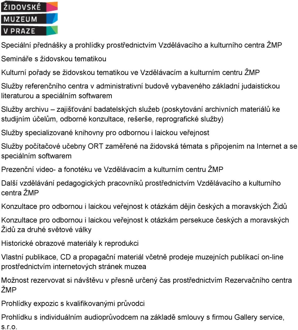 studijním účelům, odborné konzultace, rešerše, reprografické služby) Služby specializované knihovny pro odbornou i laickou veřejnost Služby počítačové učebny ORT zaměřené na židovská témata s