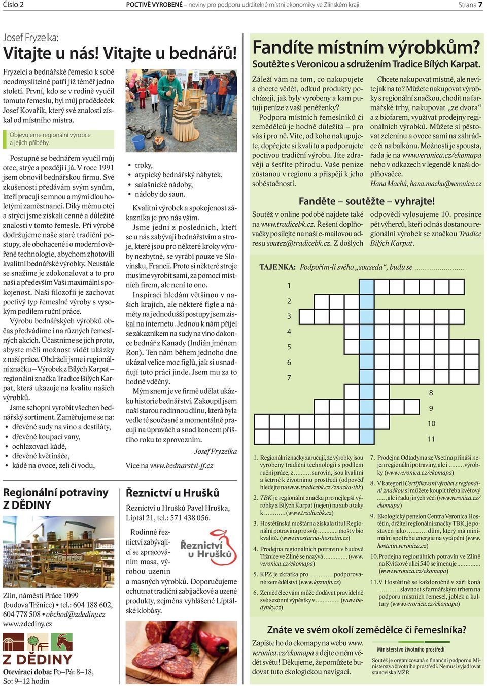 První, kdo se v rodině vyučil tomuto řemeslu, byl můj pradědeček Josef Kovařík, který své znalosti získal od místního mistra. Postupně se bednářem vyučil můj otec, strýc a později i já.