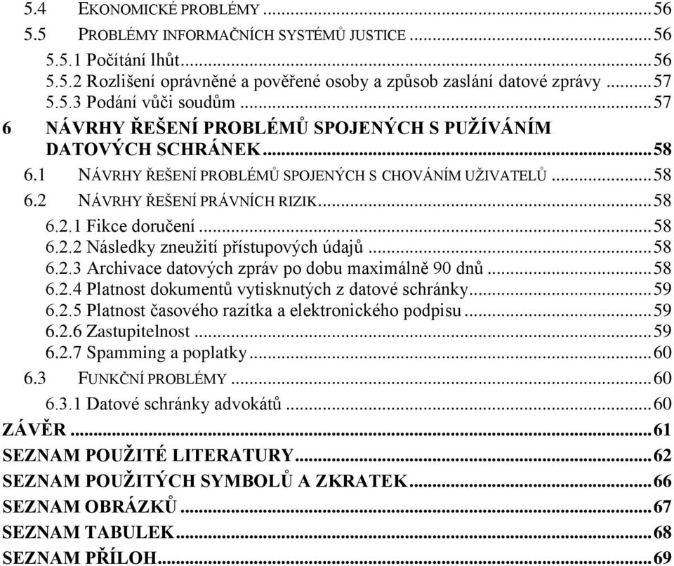 .. 58 6.2.2 Následky zneužití přístupových údajů... 58 6.2.3 Archivace datových zpráv po dobu maximálně 90 dnů... 58 6.2.4 Platnost dokumentů vytisknutých z datové schránky... 59 6.2.5 Platnost časového razítka a elektronického podpisu.