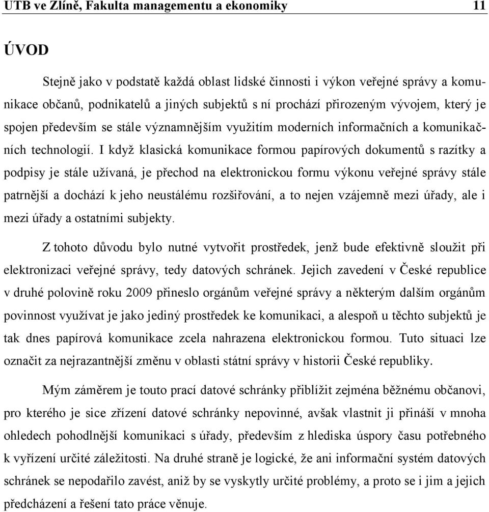 I když klasická komunikace formou papírových dokumentů s razítky a podpisy je stále užívaná, je přechod na elektronickou formu výkonu veřejné správy stále patrnější a dochází k jeho neustálému