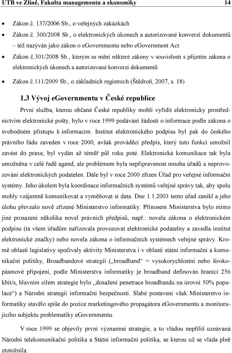 , kterým se mění některé zákony v souvislosti s přijetím zákona o elektronických úkonech a autorizované konverzi dokumentů Zákon č.111/2009 Sb., o základních registrech (Štědroň, 2007, s. 18) 1.