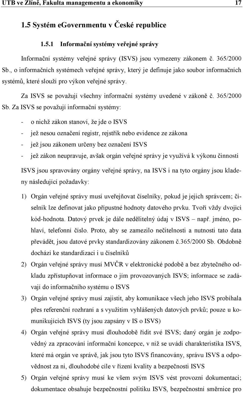 Za ISVS se považují všechny informační systémy uvedené v zákoně č. 365/2000 Sb.