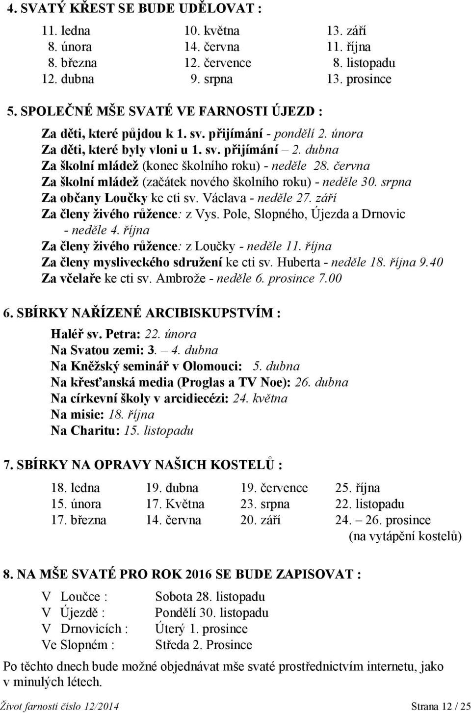 dubna Za školní mládež (konec školního roku) - neděle 28. června Za školní mládež (začátek nového školního roku) - neděle 30. srpna Za občany Loučky ke cti sv. Václava - neděle 27.