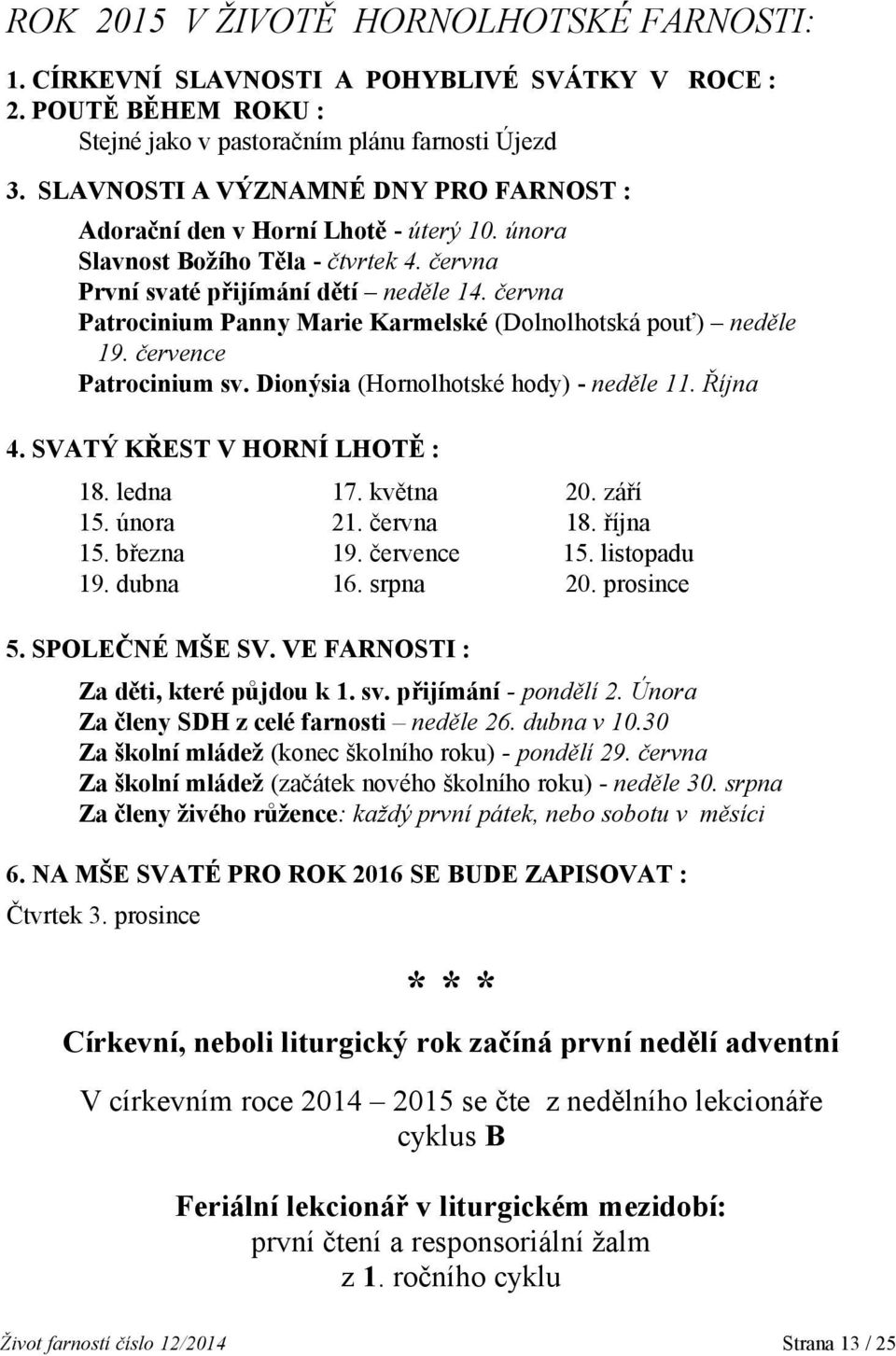 června Patrocinium Panny Marie Karmelské (Dolnolhotská pouť) neděle 19. července Patrocinium sv. Dionýsia (Hornolhotské hody) - neděle 11. Října 4. SVATÝ KŘEST V HORNÍ LHOTĚ : 18. ledna 17. května 20.