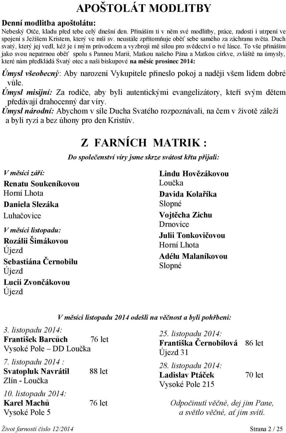 To vše přináším jako svou nepatrnou oběť spolu s Pannou Marií, Matkou našeho Pána a Matkou církve, zvláště na úmysly, které nám předkládá Svatý otec a naši biskupové na měsíc prosinec 2014: Úmysl