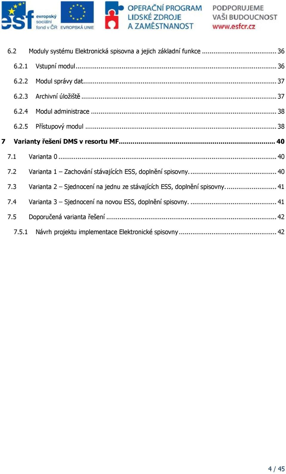 1 Varianta 0... 40 7.2 Varianta 1 Zachování stávajících ESS, doplnění spisovny... 40 7.3 Varianta 2 Sjednocení na jednu ze stávajících ESS, doplnění spisovny.