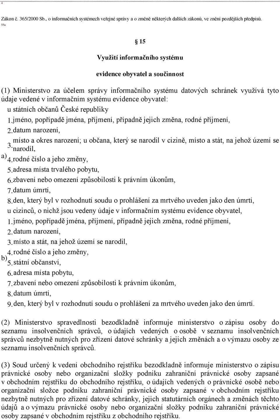 obyvatel: u státních občanů České republiky 1. jméno, popřípadě jména, příjmení, případně jejich změna, rodné příjmení, 2.