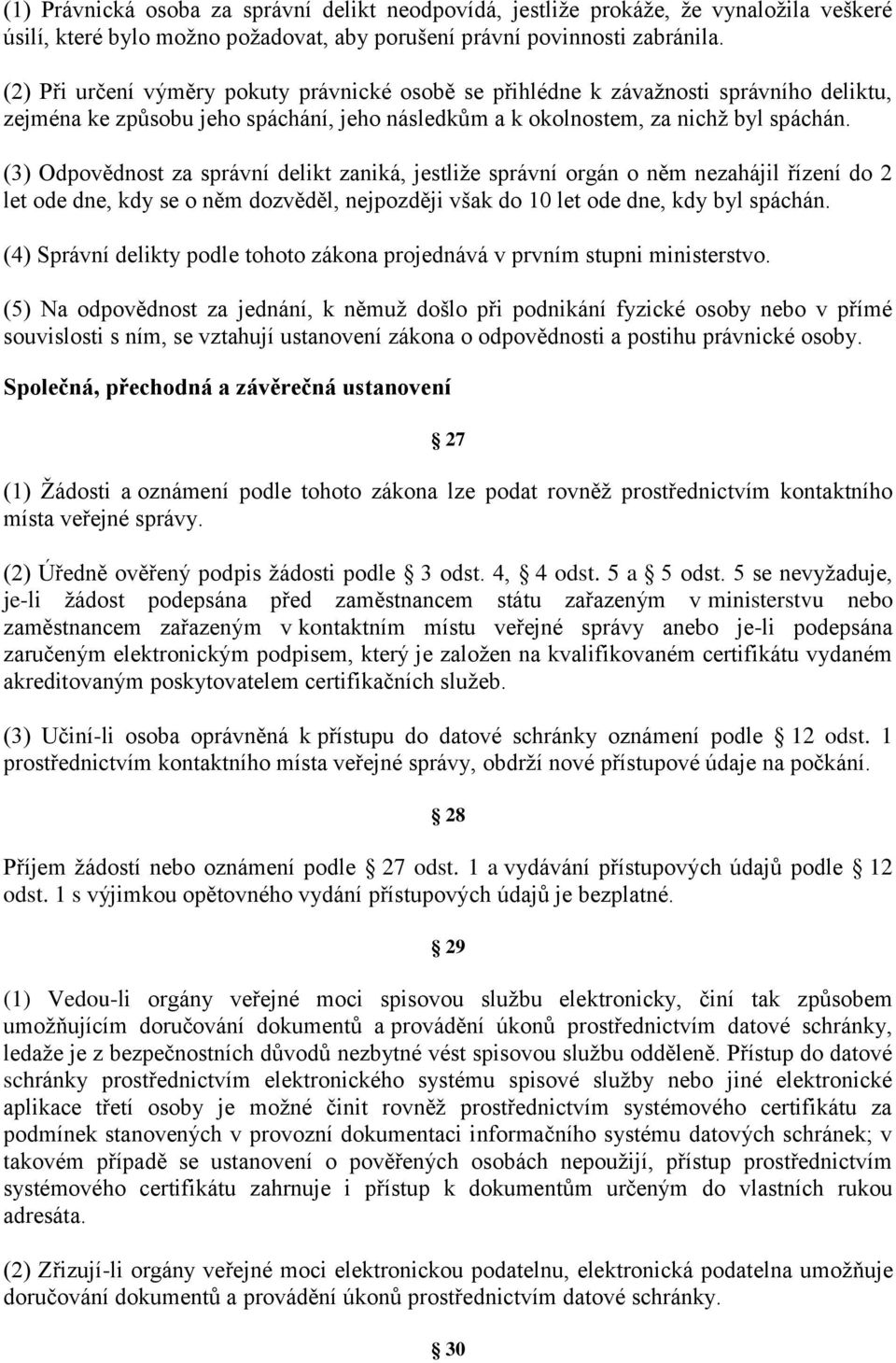 (3) Odpovědnost za správní delikt zaniká, jestliže správní orgán o něm nezahájil řízení do 2 let ode dne, kdy se o něm dozvěděl, nejpozději však do 10 let ode dne, kdy byl spáchán.