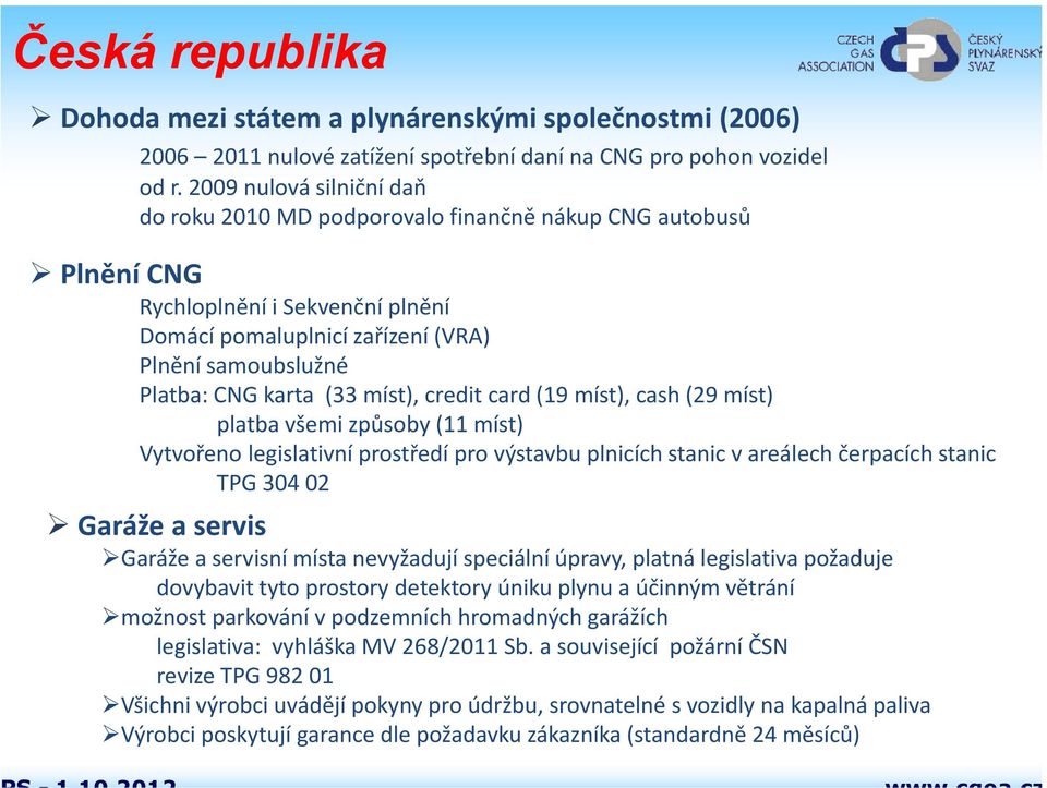 (33 míst), credit card (19 míst), cash (29 míst) platba všemi způsoby (11 míst) Vytvořeno legislativní prostředí pro výstavbu plnicích stanic v areálech čerpacích stanic TPG 304 02 Garáže a servis